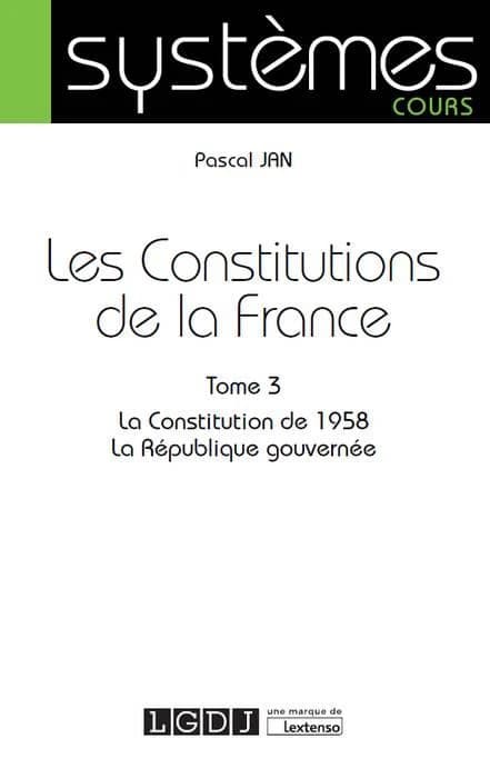 Les constitutions de la France. Tome 3, La Constitution de 1958, la République gouvernée