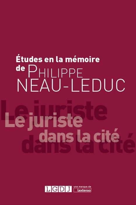 Etudes à la mémoire de Philippe Neau-Leduc : Le juriste dans la cité