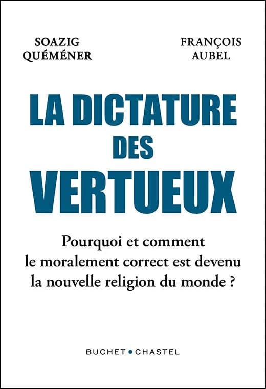La dictature des vertueux : pourquoi le moralement correct est devenu la nouvelle religion du monde