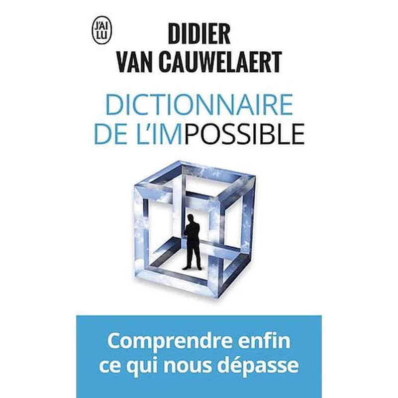 Dictionnaire de l'impossible : comprendre enfin ce qui nous dépasse