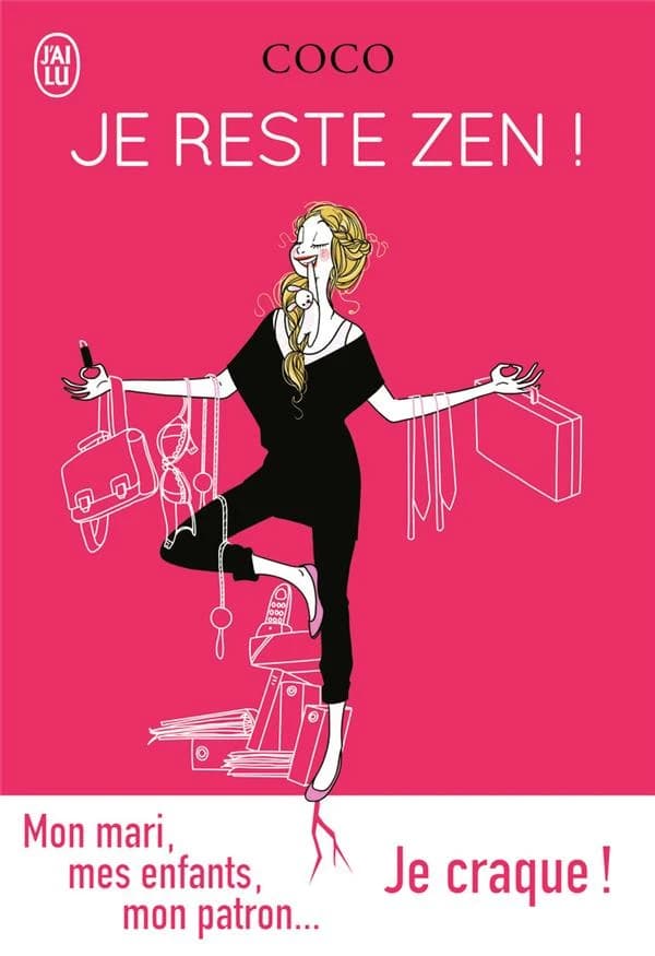 Je reste zen ! : avec mon mari, mes enfants, mon patron : je craque !