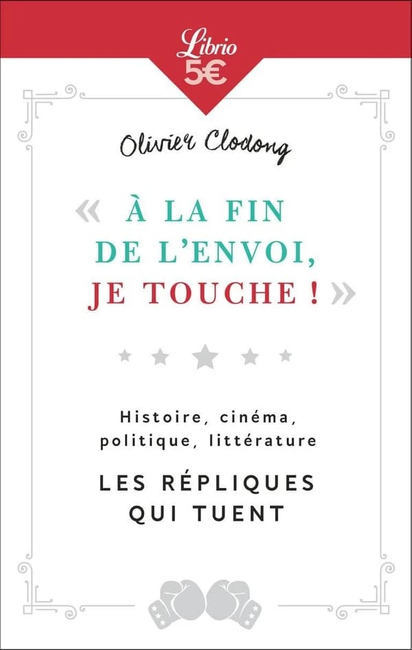 À la fin de l'envoi, je touche : histoire, cinéma, politique, littérature : les répliques qui tuent