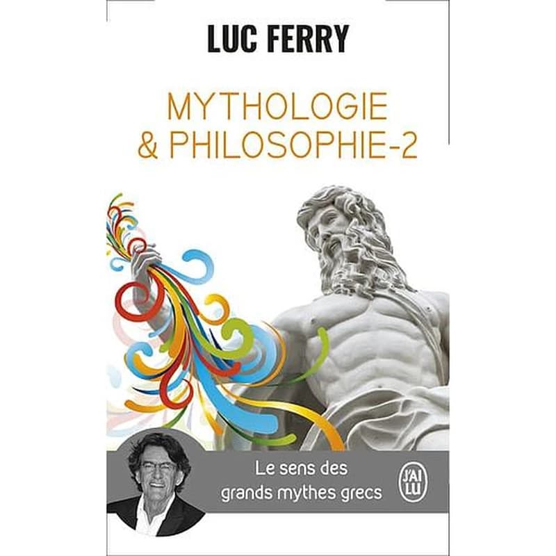 Mythologie et philosophie : le sens des grands mythes grecs. Tome 2