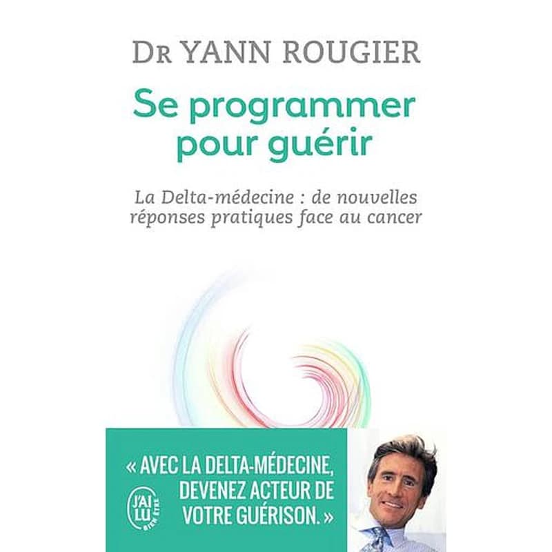 Se programmer pour guérir : la delta-médecine : de nouvelles réponses pratiques face au cancer