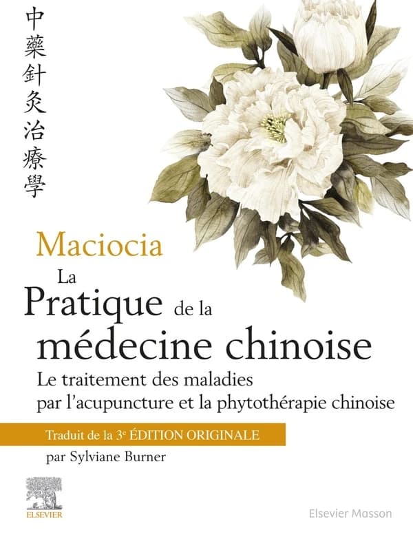 La pratique de la médecine chinoise : le traitement des maladies par l'acupuncture et la phytothérapie chinoise (3e édition) Giovanni Maciocia,... ; avant-propos Michael McIntyre ; traduit de l'anglais par Sylviane Burner