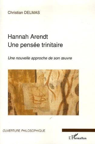 Hannah Arendt, une pensée trinitaire : une nouvelle approche de son oeuvre