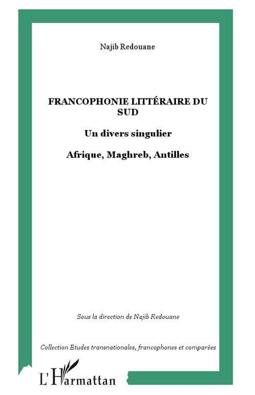 Francophonie littéraire du Sud : un divers singulier : Afrique, Maghreb, Antilles