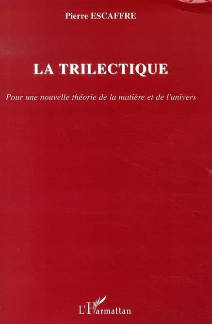 La trilectique : pour une nouvelle théorie de la matière et de l'univers