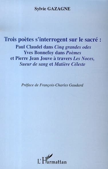 Trois poètes s'interrogent sur le sacré : Paul Claudel dans "Cinq grandes odes", Yves Bonnefoy dans "Poèmes" et Pierre Jean Jouve à travers "Les noces", "Sueur de sang" et "Matière céleste"