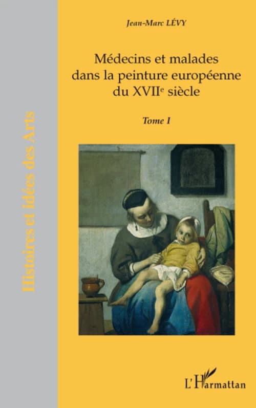 Médecins et malades dans la peinture européenne du XVIIéme siècle Tome 1