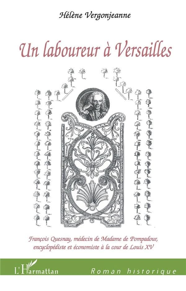 Un laboureur à Versailles : François Quesnay, médecin de madame de Pompadour, encyclopédiste et économiste à la cour de Louis XV