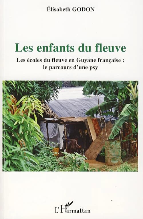 Les enfants du fleuve : les écoles du fleuve en Guyane française : le parcours d'une psy