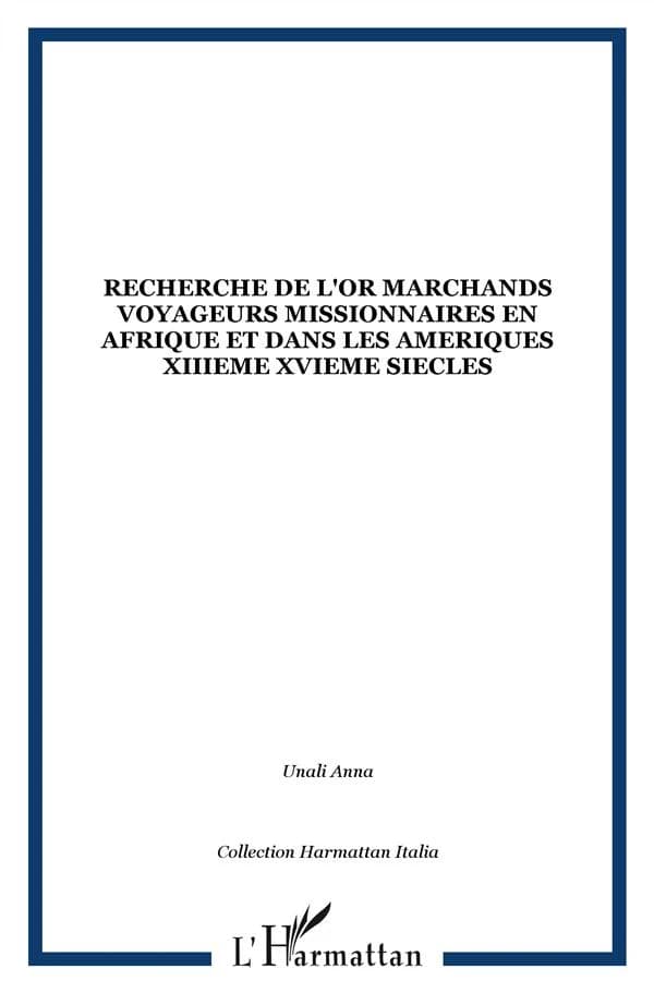 La recherche de l'or ; marchands, voyageurs, missionnaires en Afrique et dans les Amériques (XIII-XVI siècles)