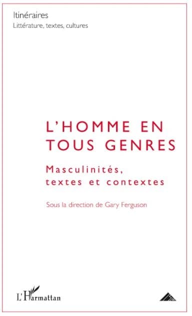 L'homme en tous genres : masculinités, textes et contextes