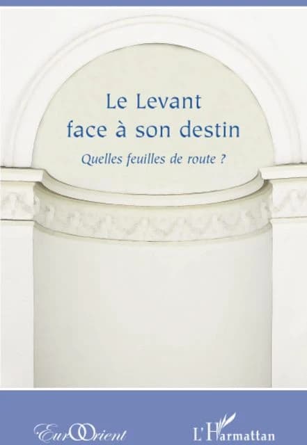 Revue eurorient : le levant face à son destin ; quelles feuilles de route ?