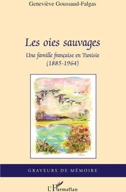 Les oies sauvages : une famille française en Tunisie, 1885-1964