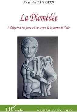 La Diomédée : l'odyssée d'un jeune roi au temps de la guerre de Troie