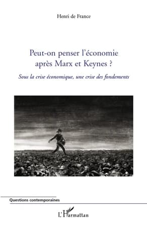 Peut-on penser l'économie après Marx et Keynes ? : sous la crise économique, une crise des fondements