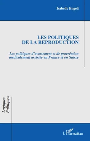 Les politiques de la reproduction : les politiques d'avortement et de procréation médicalement assistée en France et en Suisse