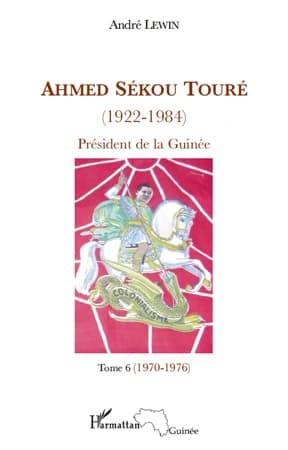 Ahmed Sékou Touré, 1922-1984 : président de la Guinée de 1958 à 1984. Tome 6, Novembre 1970-juillet 1976, chapitres 65 à 76