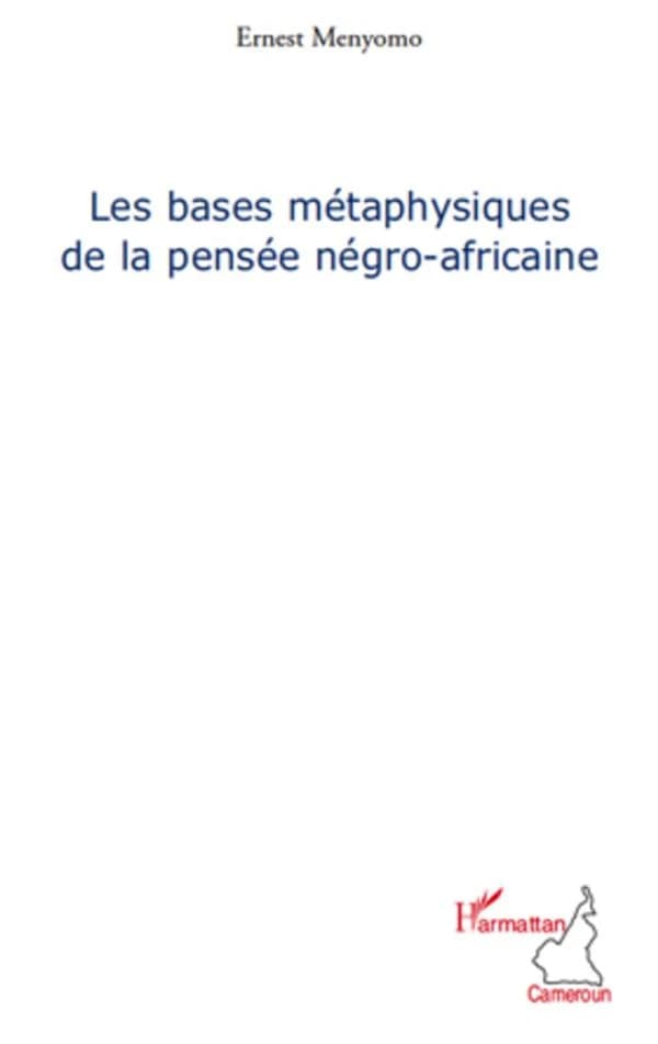 Les bases métaphysiques de la pensée négro-africaine : étude comparative