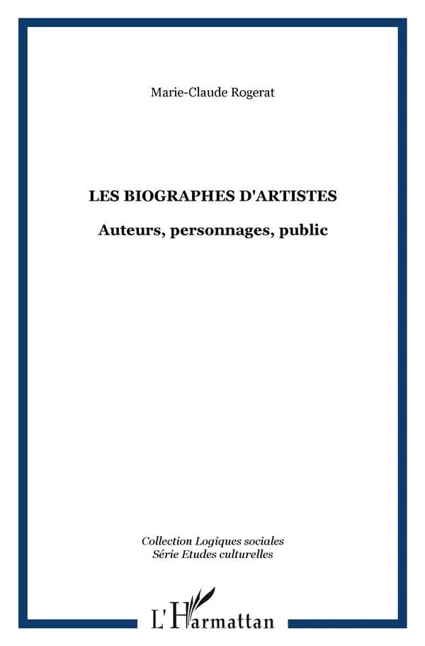 Les biographies d'artistes : auteurs, personnages, public : analyse sociologique des représentations de l'artiste au XXe siècle