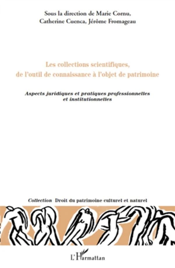 Les collections scientifiques, de l'outil de connaissance à l'objet de patrimoine : aspects juridiques et pratiques professionnelles et institutionnelles : actes du colloque international organisé les 12 et 13 juin 2008 au Musée des Arts et métiers