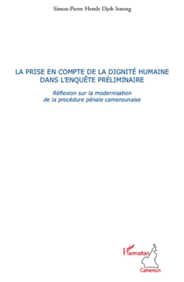 La prise en compte de la dignité humaine dans l'enquête préliminaire : réflexion sur la modernisation de la procédure pénale camerounaise