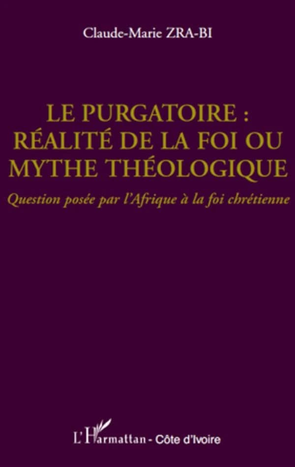 Le purgatoire : réalité de la foi ou mythe théologique ? : question posée par l'Afrique à la foi chrétienne
