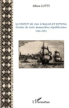 Le statut de 1961 à Wallis et Futuna : genèse de trois monarchies républicaines, 1961-1991