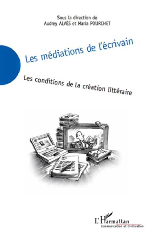 Les médiations de l'écrivain : les conditions de la création littéraire