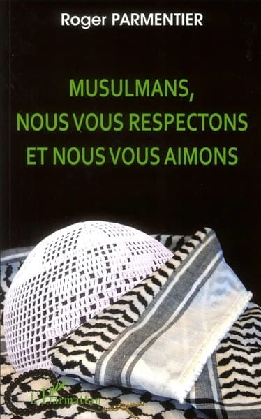 Musulmans, nous vous respectons et nous vous aimons : appels aux musulmans, aux juifs sionistes et non-sionistes, aux chrétiens protestants et catholiques en faveur de l'estime, du respect et de l'attachement réciproques...