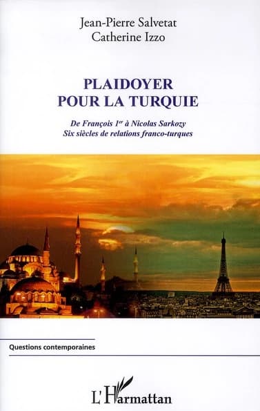 Plaidoyer pour la Turquie : de François 1er à Nicolas Sarkozy, six siècles de relations franco-turques