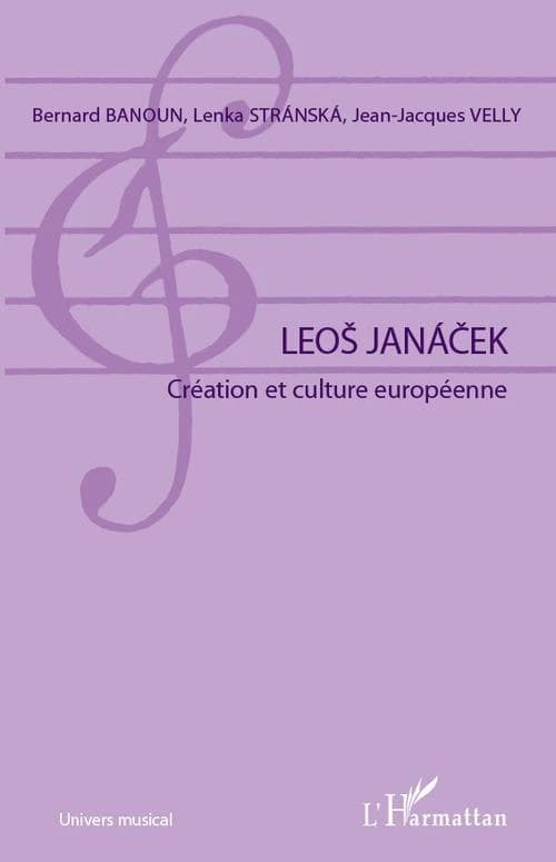Leoš Janáček : création et culture européenne : actes du colloque international, Paris, Sorbonne, 3-5 avril 2008