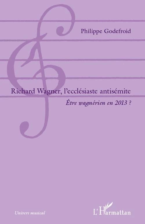 Richard Wagner, l'ecclésiaste antisémite : être wagnérien en 2013 ?