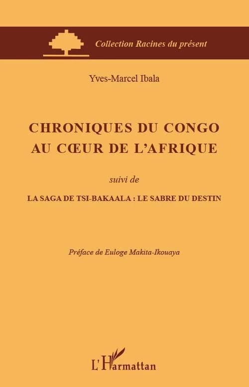 Chroniques du Congo au coeur de l'Afrique ; suivi de La saga de Tsi-Bakaala, le sabre du destin