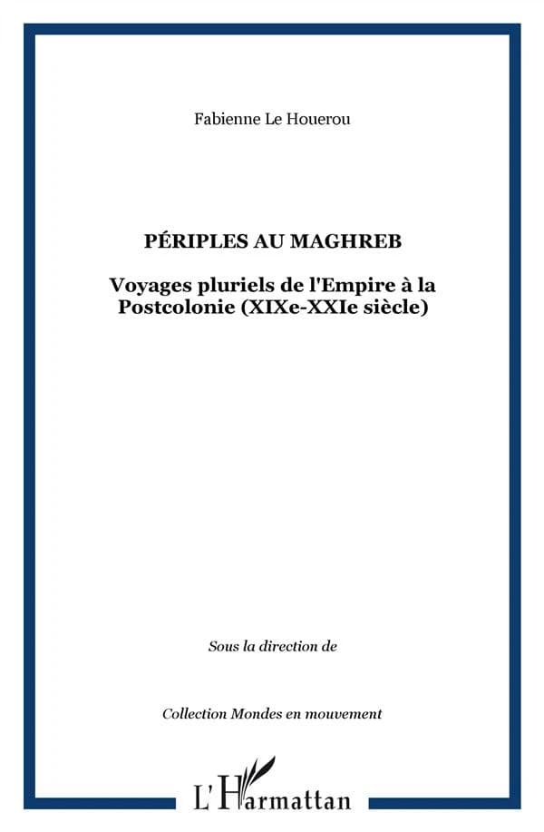 Périples au Maghreb : voyages pluriels de l'Empire à la postcolonie, XIX-XXIe siècle