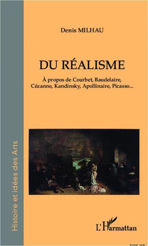Du réalisme : à propos de Courbet, Baudelaire, Cézanne, Kandinsky, Apollinaire, Picasso