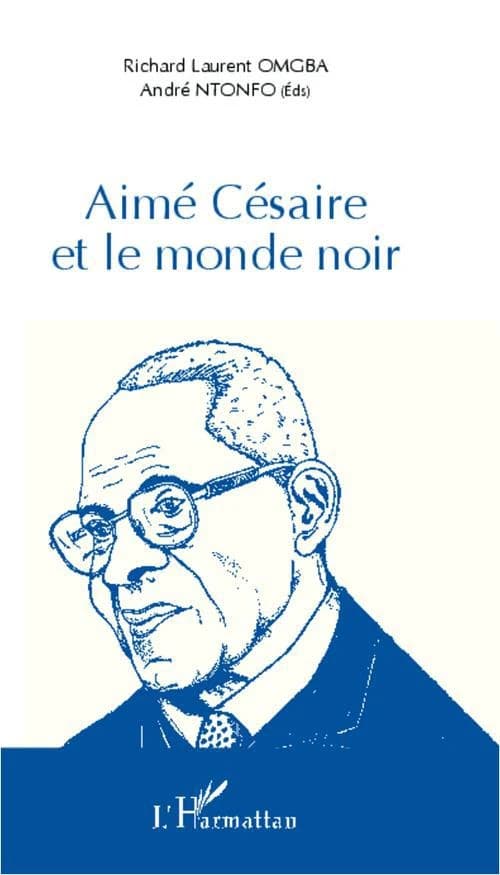 Aimé Césaire et le monde noir : actes du colloque international de Yaoundé du 08 au 10 juin 2010, Université de Yaoundé I, Cameroun