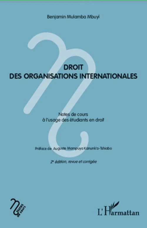 Droit des organisations internationales : notes de cours à l'usage des étudiants en droit (2e éd. revue et complétée) Benjamin Mulamba Mbuyi ; préface de Auguste Mampuya Kanuk'a-Tshiabo