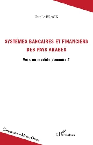 Systèmes bancaires et financiers des pays arabes : vers un modèle commun ?