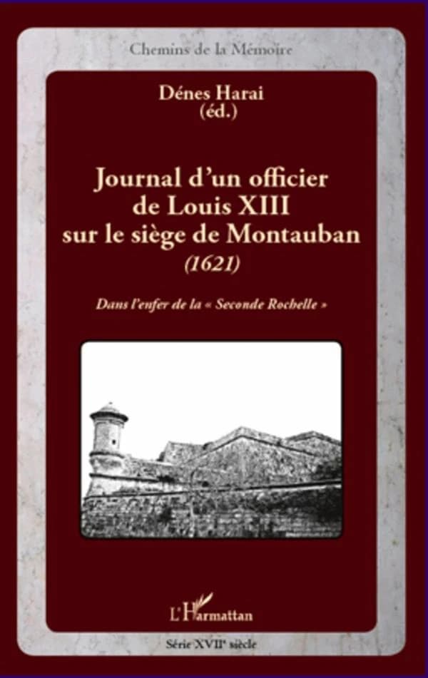 Journal d'un officier de Louis XIII sur le siège de Montauban, 1621 : dans l'enfer de la seconde Rochelle