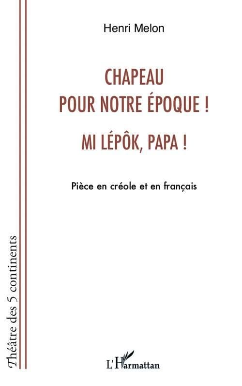 Chapeau pour notre époque : Mi lepôk, papa : pièce en créole et en français