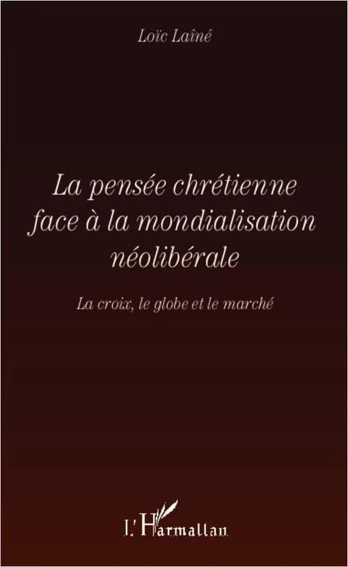 La pensée chrétienne face à la mondialisation néolibérale : la croix, le globe et le marché