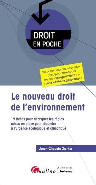 Le nouveau droit de l'environnement : 19 fiches pour décrypter les règles mises en place pour répondre à l'urgence écologique et climatique : un panorama des nouveaux principes affirmés par les lois Énergie-climat et Lutte contre le gaspillage