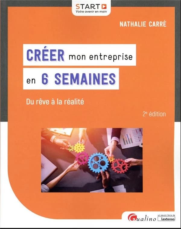 Créer mon entreprise en 6 semaines : du rêve à la réalité (2e éd.) Nathalie Carré