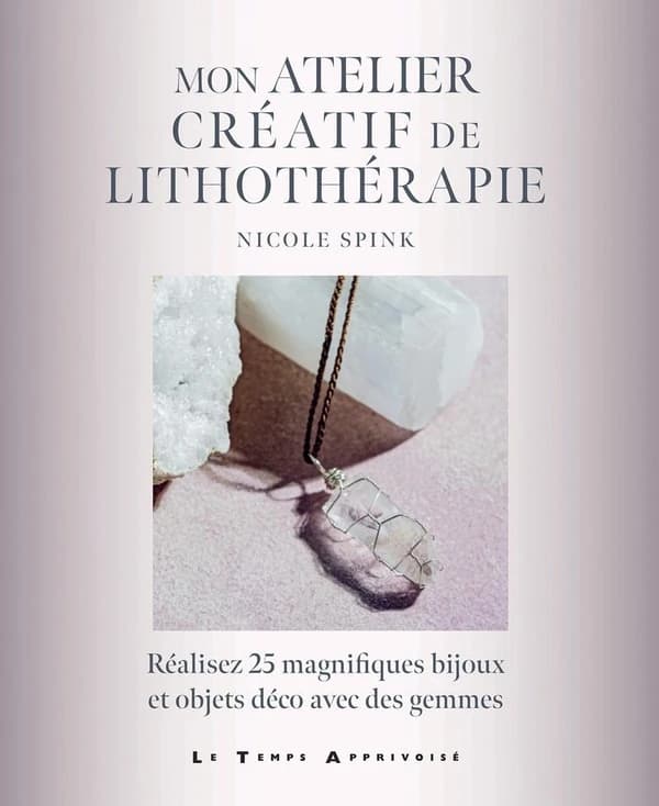 Mon atelier créatif de lithothérapie : Réalisez 25 magnifiques bijoux et objets déco avec des gemmes