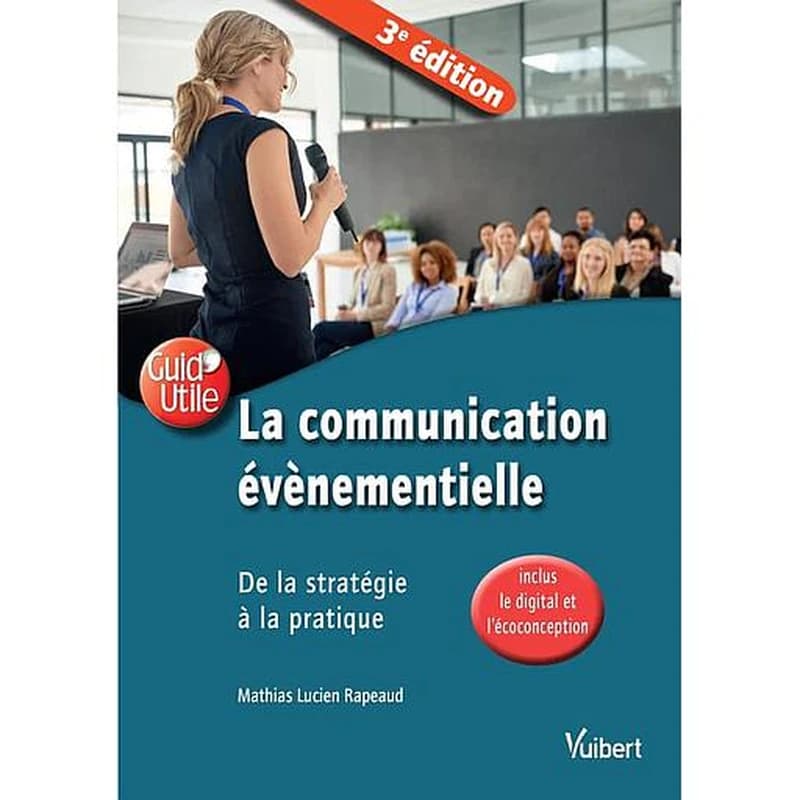 La communication évènementielle : de la stratégie à la pratique, inclus le digital et l'éco-conception (3e éd.) Mathias Lucien Rapeaud