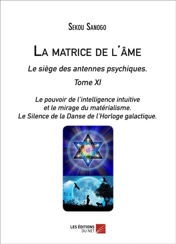 La matrice de l'âme ; le siège des antennes psychiques Tome 11 ; le pouvoir de l'intelligence intuitive et le mirage du matérialisme ; le silence de la danse de l'horloge galactique