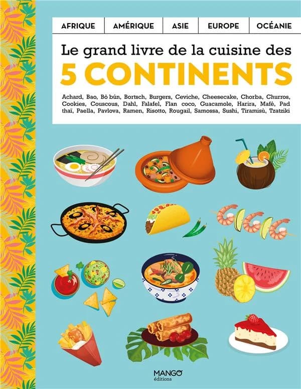 Le grand livre de la cuisine des 5 continents : Afrique, Amérique, Asie, Europe, Océanie : achard, bao, bò bún...